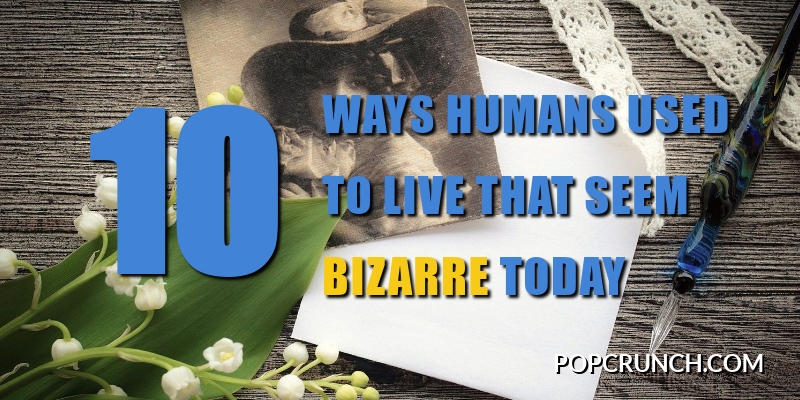 10 Ways Humans Used to Live that Seem Bizarre Today